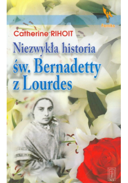 Niezwykła historia św Bernadetty z Lourdes