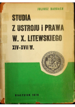 Studia z ustroju państwa i prawa w.  X. Litewskiego XIV - XVII w.
