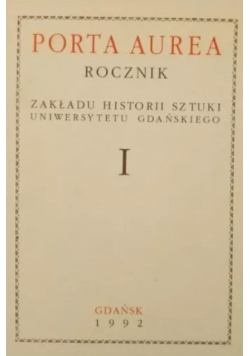 Porta Aurea. Rocznik Zakładu Historii Sztuki Uniwerystetu Gdańskiego Tom I
