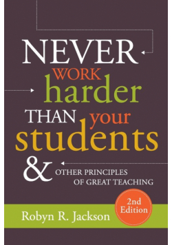 Never Work Harder Than Your Students and Other Principles of Great Teaching