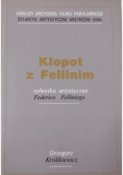 Kłopot z Fellinim Sylwetka artystyczna Federico Felliniego