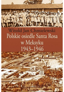 Polskie osiedle Santa Rosa w Meksyku 1943 - 1946