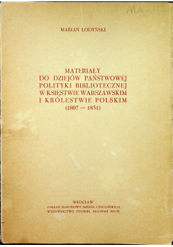Materiały do dziejów państwowej polityki bibliotecznej w Księstwie Warszawskim i Królestwie Polskim 1807 - 1831