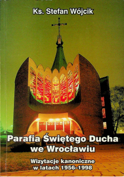 Parafia Świętego Ducha we Wrocławiu Wizytacje kanoniczne w latach 1956 - 1998 + Autograf Wójcik