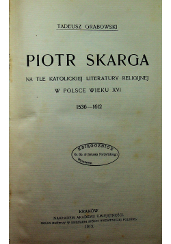 Piotr Skarga na tle katolickiej literatury religijnej w Polsce wieku XVI 1913r