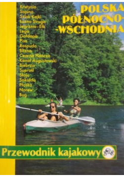 Polska północno-wschodnia. Przewodnik kajakowy