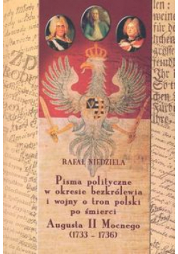 Niedziala Rafał - Pisma polityczne w okresie bezkrólewia i wojny o tron polski po śmierci Augusta II Mocnego 1733-1736