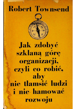 Jak zdobyć szklaną górę organizacji czyli co robić aby nie tłamsić ludzi i nie hamować rozwoju