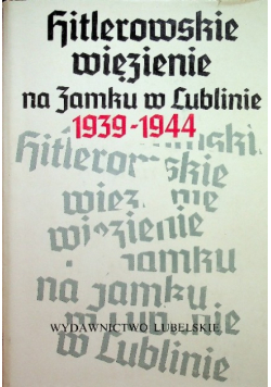 Hitlerowskie więzienie na zamku w Lublinie 1939 - 1944