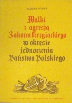 Walki z agresją Zakonu Krzyżackiego w okresie jednoczenia Państwa Polskiego