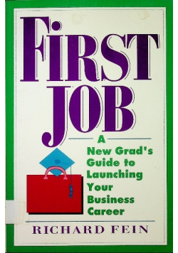 First Job A New Grad's Guide to Launching Your Business Career