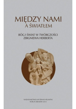 Między nami a światłem Bóg i świat w twórczości Zbigniewa Herberta