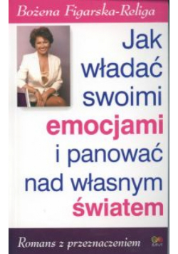Figarska-Religa Bożena - Jak władać swoimi emocjami i panować nad własnym światem
