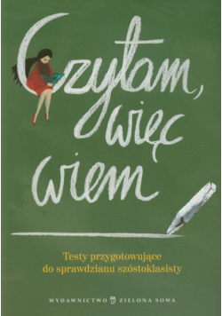 Czytam, więc wiem : Testy przygotowujące do sprawdzianu szóstoklasisty