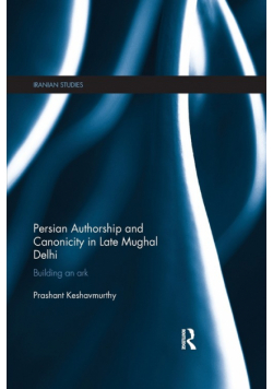 Persian Authorship and Canonicity in Late Mughal Delhi