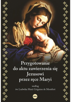 Przygotowanie do aktu zawierzenia się Jezusowi przez ręce Maryi według św. Ludwika Marii Grignion de Montfort