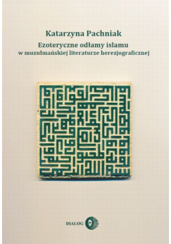 Pachniak Katarzyna - Ezoteryczne odłamy islamu w muzułmańskiej literaturze herezjograficznej