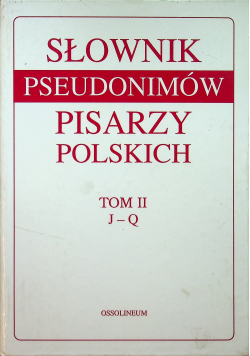 Słownik pseudonimów pisarzy polskich Tom II