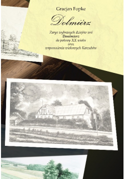Dolmierz. Zarys wybranych dziejów wsi Donimierz do połowy XX wieku oraz wspomnienia wiekowych Kaszubów