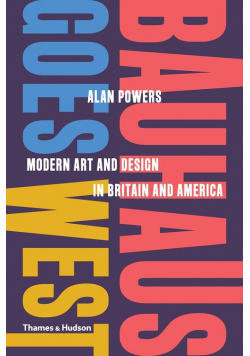 Bauhaus Goes West: Modern Art. And Design in Britain and America