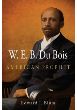 W.E.B. Du Bois, American Prophet