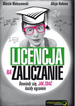 Licencja na zaliczanie. Dowiedz się jak zdać każdy egzamin