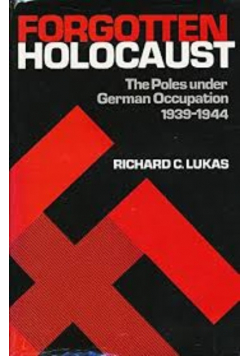 Forgotten Holocaust: The Poles Under German Occupation 1939 - 1944