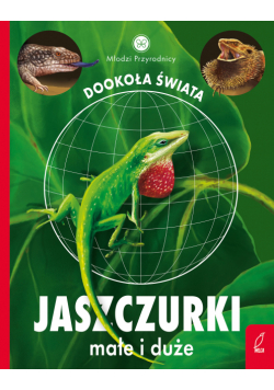 Jaszczurki małe i duże. Młodzi przyrodnicy. Dookoła świata