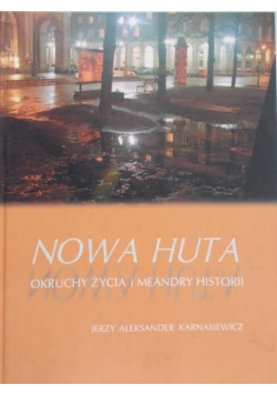 Nowa Huta. Okruchy życia i meandry historii