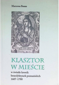Klasztor w mieście w świetle kronik benedyktynek poznańskich 1607-1780