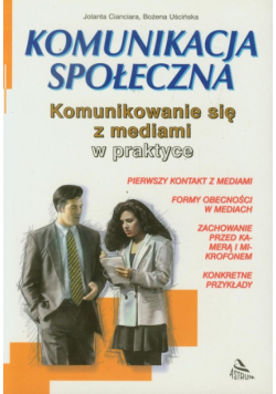 Komunikacja społeczna : Komunikowanie się z mediami w praktyce