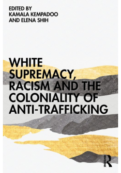 White Supremacy, Racism and the Coloniality of Anti-Trafficking