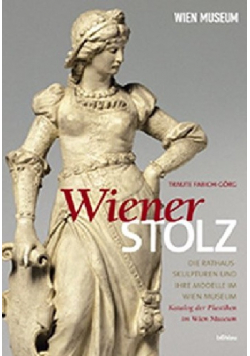 Wiener Stolz Die Rathaus - Skulpturen und Ihre Modelle im Wein Museum Band I