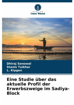 Eine Studie über das aktuelle Profil der Erwerbszweige im Sadiya-Block