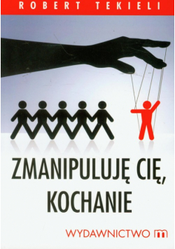 Zmanipuluję Cię, kochanie