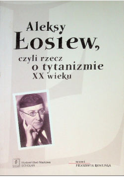 Filozofia rosyjska Tom 3 Aleksy Łosiew czyli rzecz o tytanizmie XX wieku