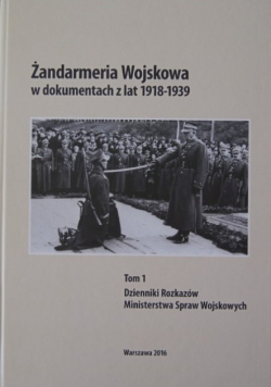 Żandarmeria Wojskowa w dokumentach z lat 1918 - 1939 Tom 1 Dzienniki Rozkazów Ministerstwa Spraw Wojskowych