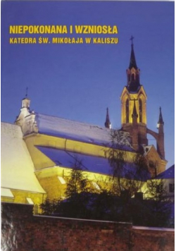 Niepokonana i wzniosła Katedra Św Mikołaja w Kaliszu