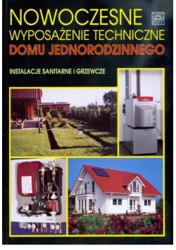Nowoczesne wyposażenie techniczne domu jednorodzinnego Instalacje sanitarne i grzewcze