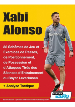 Xabi Alonso - 82 Schémas de Jeu et Exercices de Passes, de Positionnement, de Possession et d'Attaques Tirés des Séances d'Entrainement du Bayer Leverkusen