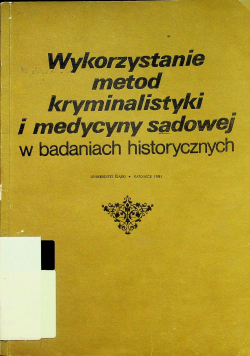 Wykorzystanie metod kryminalistyki i medycyny sądowej w badaniach historycznych