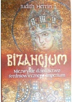 Bizancjum Niezwykłe dziedzictwo średniowiecznego imperium