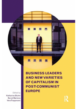Business Leaders and New Varieties of Capitalism in Post-Communist Europe