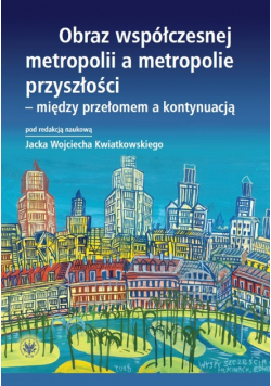 Obraz współczesnej metropolii a metropolie przyszłości - między przełomem a kontynuacją
