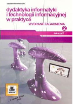 Dydaktyka informatyki i technologii informacyjnej w praktyce 2. Wybrane zagadnienia