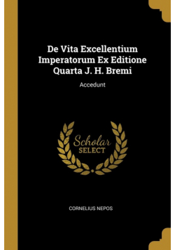 De Vita Excellentium Imperatorum Ex Editione Quarta J. H. Bremi