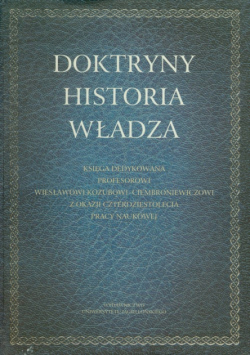 Doktryny Historia Władza: Księga dedykowana Profesorowi Wiesławowi Kozubowi-Ciembroniewiczowi z okazji czterdziestolecia pracy naukowej