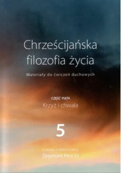 Chrześcijańska filozofia życia Krzyż i chwała Część 5