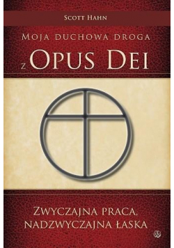 Moja duchowa droga z Opus Dei Zwyczajna praca Nadzwyczajna łaska