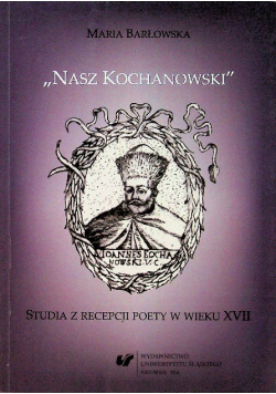 Nasz Kochanowski Studia Z Recepcji Poety w wieku XVII